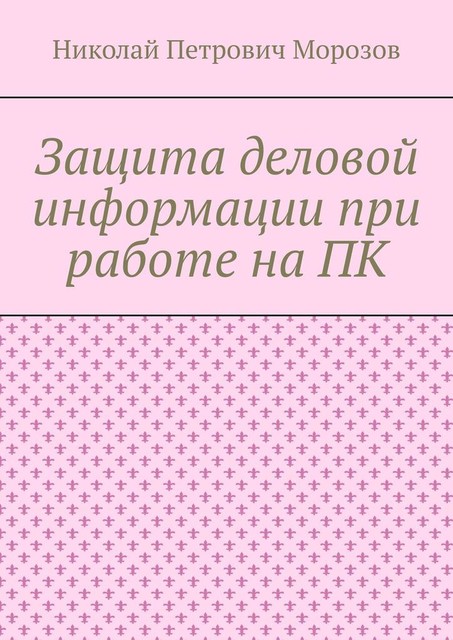 Защита деловой информации при работе на ПК, Николай Морозов