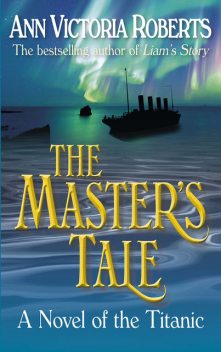 The Master's Tale - A Novel of the Titanic, Ann Victoria Roberts