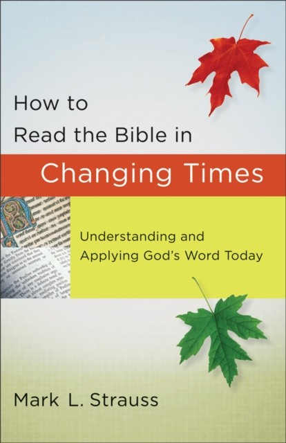 How to Read the Bible in Changing Times, Mark L. Strauss