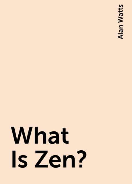 What Is Zen?, Alan Watts