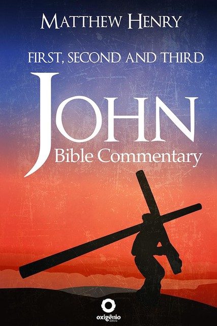 First, Second, and Third John – Complete Bible Commentary Verse by Verse, Matthew Henry