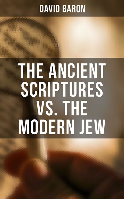 The Ancient Scriptures VS. The Modern Jew, David Baron