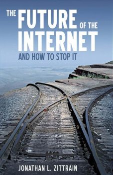 The Future of The Internet and How to Stop It, Jonathan Zittrain