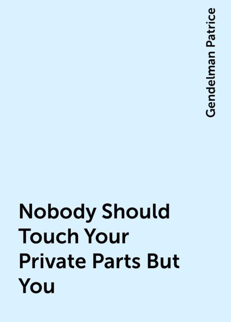 Nobody Should Touch Your Private Parts But You, Gendelman Patrice