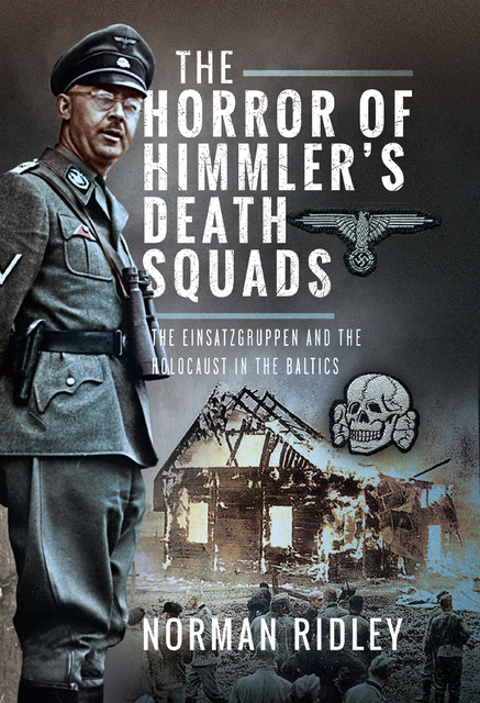 The Horror of Himmler’s Death Squads, Norman Ridley