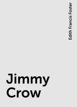 Jimmy Crow, Edith Francis Foster