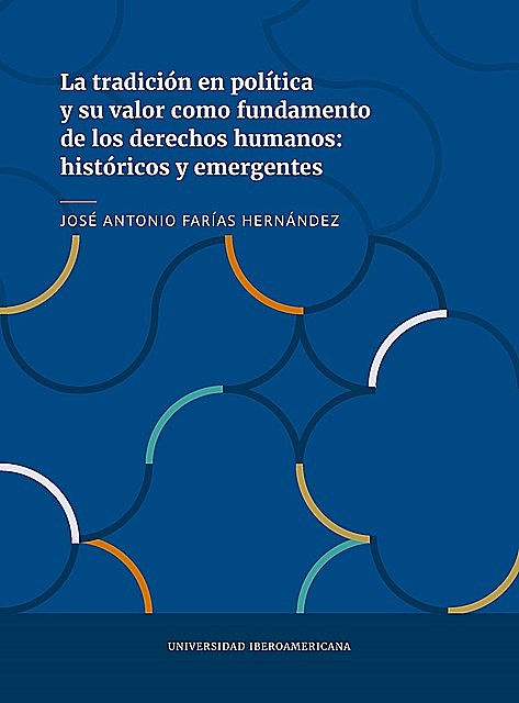 La tradición en política y su valor como fundamento de los derechos humanos: históricos y emergentes, José Antonio Farías Hernández