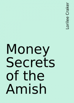 Money Secrets of the Amish, Lorilee Craker