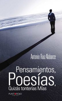 Pensamientos, Poesías, Quizás tonterías Mías, Antonio Ruíz Alabarce
