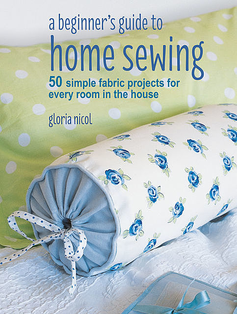 A Beginner's Guide to Home Sewing, Gloria Nicol