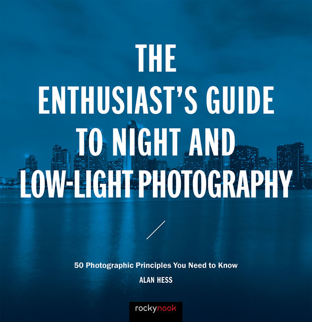The Enthusiast's Guide to Night and Low-Light Photography, Alan Hess