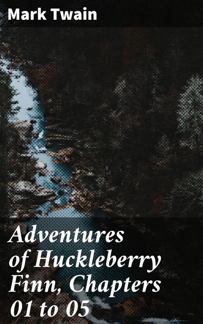 Adventures of Huckleberry Finn, Chapters 01 to 05, Mark Twain