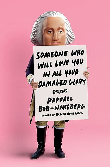 Someone Who Will Love You in All Your Damaged Glory, Raphael Bob-Waksberg