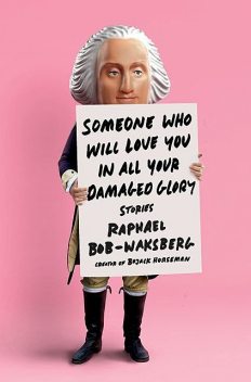 Someone Who Will Love You in All Your Damaged Glory, Raphael Bob-Waksberg
