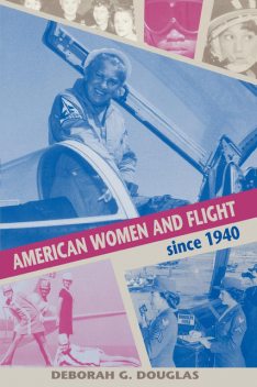 American Women and Flight since 1940, Deborah Douglas