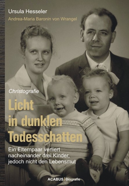 Licht in dunklen Todesschatten… Ein Elternpaar verliert nacheinander drei Kinder, jedoch nicht den Lebensmut, Ursula Hesseler