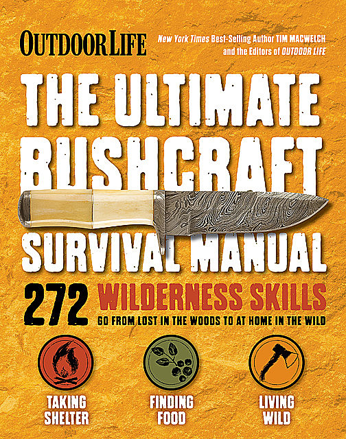 The Ultimate Bushcraft Survival Manual, Tim MacWelch, The Editors of Outdoor Life