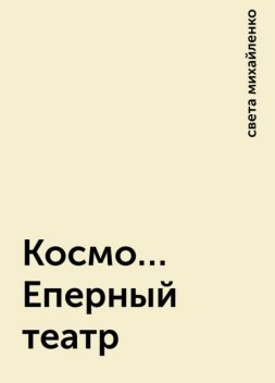 Космо… Еперный театр, света михайленко