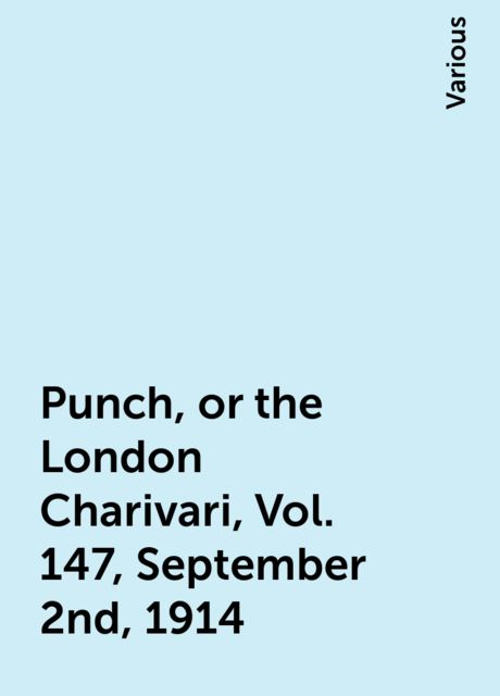 Punch, or the London Charivari, Vol. 147, September 2nd, 1914, Various