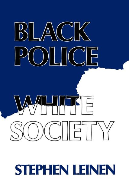 Black Police, White Society, Steven Leinen
