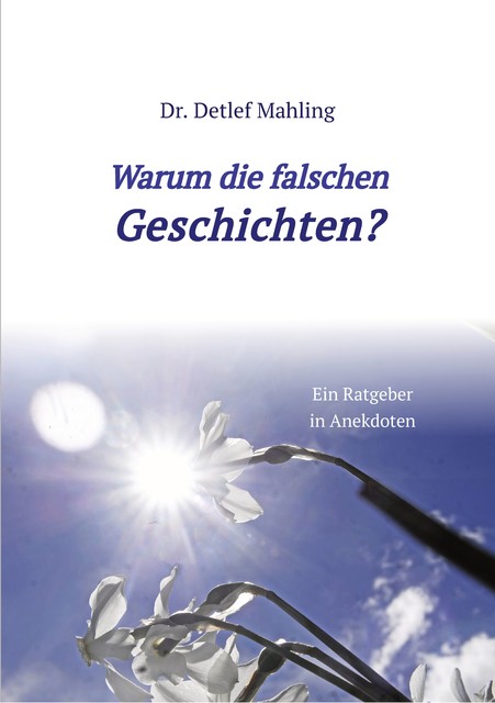 Warum die falschen Geschichten, Detlef Mahling