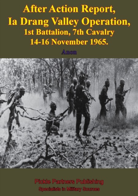 After Action Report, Ia Drang Valley Operation, 1st Battalion, 7th Cavalry 14–16 November 1965, Anon.