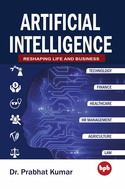 Artificial Intelligence: Reshaping Life and Business, Prabhat Kumar