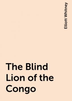 The Blind Lion of the Congo, Elliott Whitney