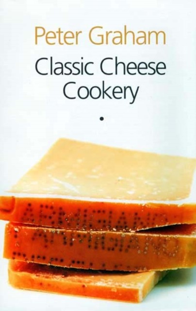 Classic Cheese Cookery, Peter Graham