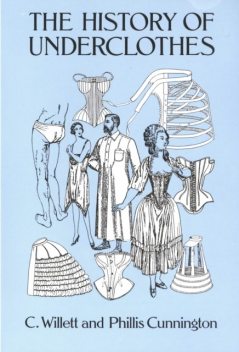 The History of Underclothes, C.Willett Cunnington, PhiIlis Cunnington