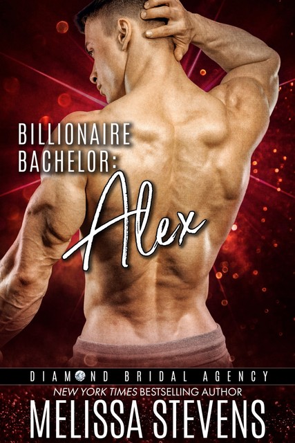 Billionaire Bachelor: Alex (Diamond Bridal Agency Book 8), Diamond Bridal Agency, Melissa Stevens