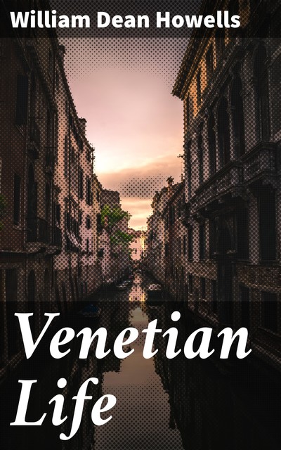 Venetian Life, William Dean Howells