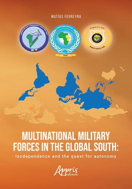 Multinational Military Forces In The Global South: Isodependence And The Quest For Autonomy, Matías Ferreyra