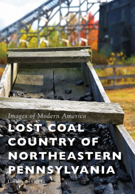 Lost Coal Country of Northeastern Pennsylvania, Lorena Beniquez