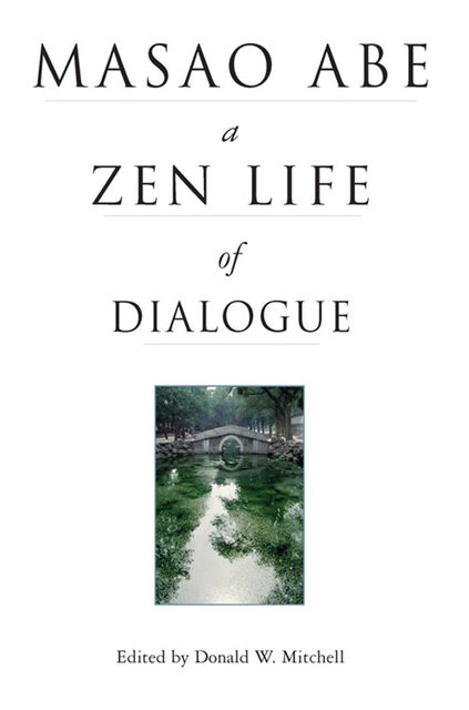 Masao Abe a Zen Life of Dialogue, Donald W. Mitchell