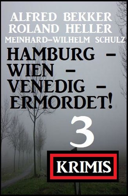 Hamburg – Wien – Venedig – ermordet! 3 Krimis, Alfred Bekker, Roland Heller, Schulz Meinhard-Wilhelm