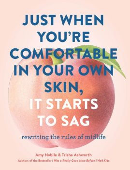 Just When You're Comfortable in Your Own Skin, It Starts to Sag, Amy Nobile, Trisha Ashworth