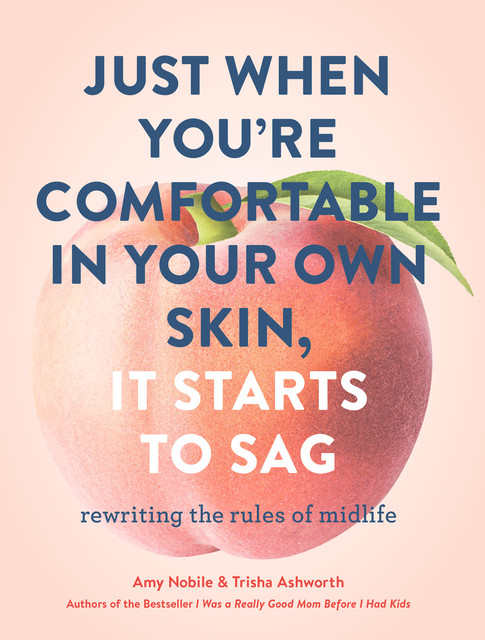 Just When You're Comfortable in Your Own Skin, It Starts to Sag, Amy Nobile, Trisha Ashworth