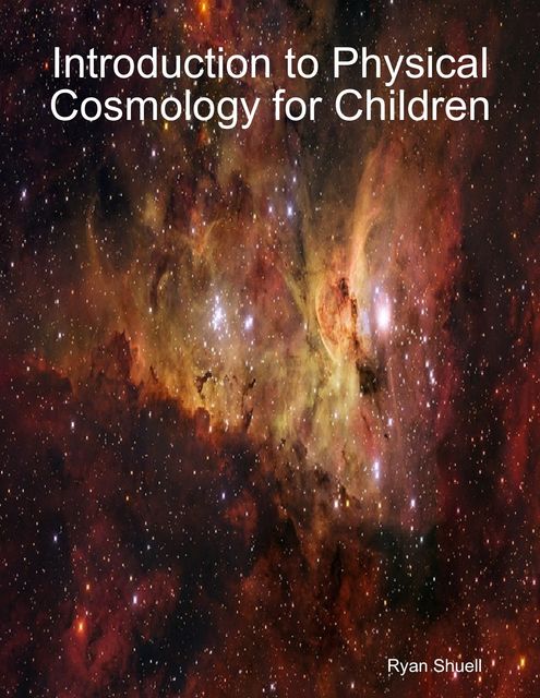 Introduction to Physical Cosmology for Children, Ryan Shuell