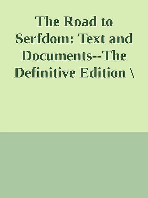 The Road to Serfdom: Text and Documents--The Definitive Edition \(The Collected Works of F. A. Hayek, Volume 2\) \( PDFDrive.com \).epub, 