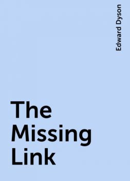 The Missing Link, Edward Dyson