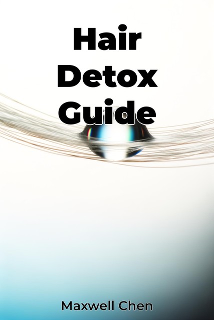 Hair Detox Guide, Maxwell Chen