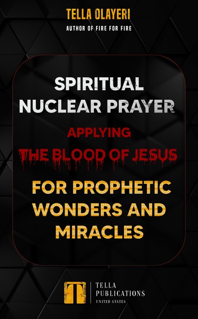 Spiritual Nuclear Prayer Applying Blood Of Jesus For Prophetic Wonders And Miracles, Tella Olayeri