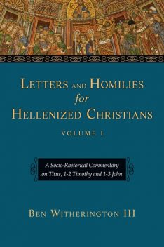 Letters and Homilies for Hellenized Christians, Ben Witherington III