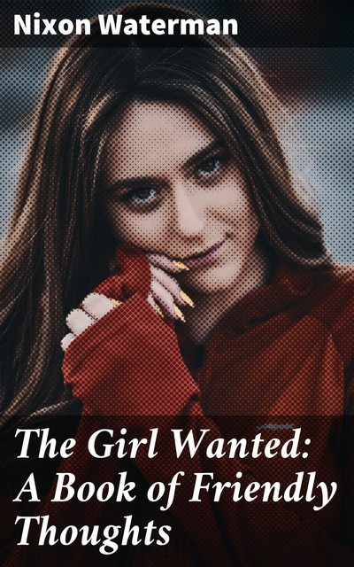 The Girl Wanted: A Book of Friendly Thoughts, Nixon Waterman