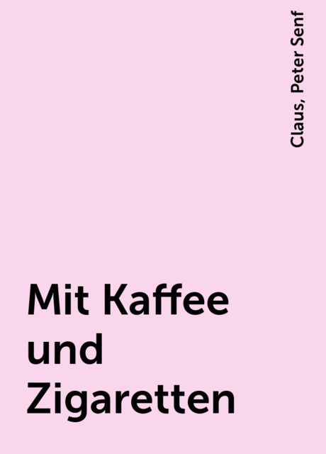 Mit Kaffee und Zigaretten, Claus, Peter Senf