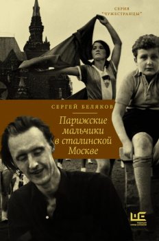 Парижские мальчики в сталинской Москве, Сергей Беляков