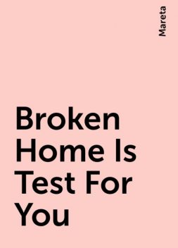 Broken Home Is Test For You, Mareta
