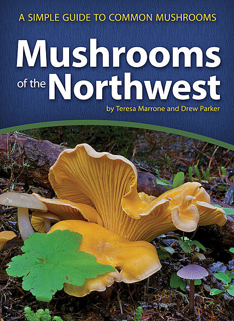 Mushrooms of the Northwest, Teresa Marrone, Drew Parker