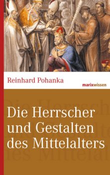 Die Herrscher und Gestalten des Mittelalters, Reinhard Pohanka